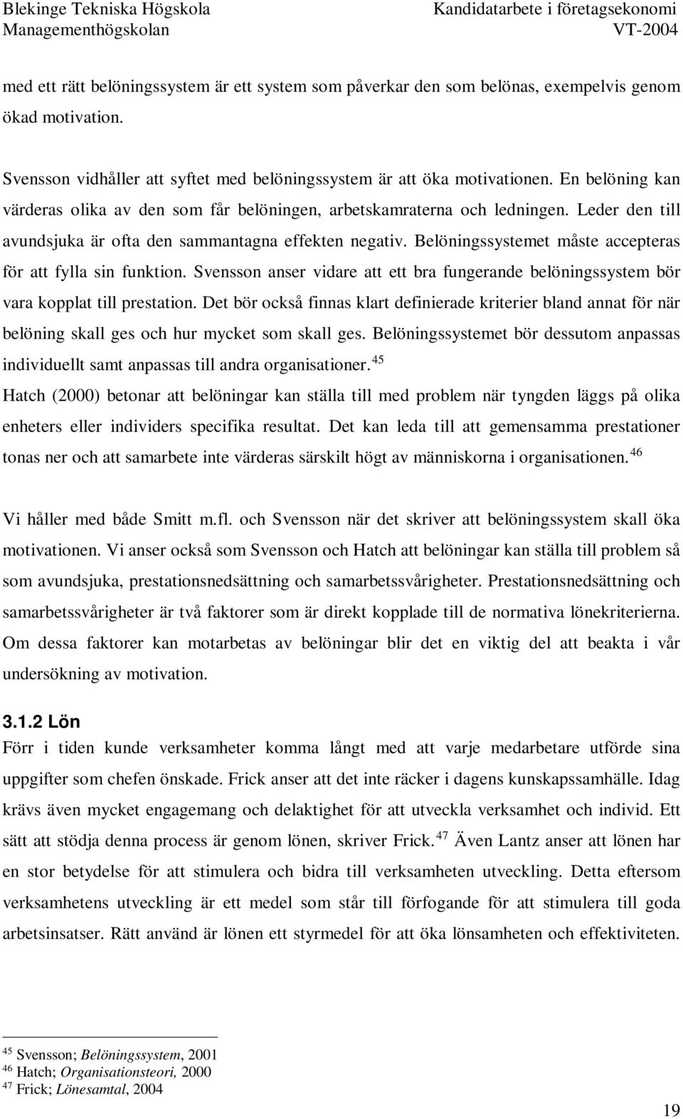 Belöningssystemet måste accepteras för att fylla sin funktion. Svensson anser vidare att ett bra fungerande belöningssystem bör vara kopplat till prestation.