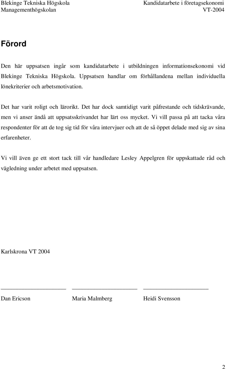 Det har dock samtidigt varit påfrestande och tidskrävande, men vi anser ändå att uppsatsskrivandet har lärt oss mycket.