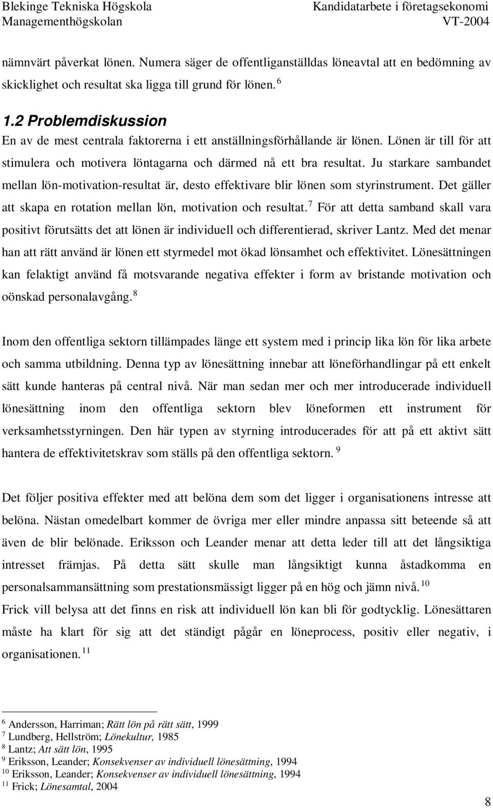 Ju starkare sambandet mellan lön-motivation-resultat är, desto effektivare blir lönen som styrinstrument. Det gäller att skapa en rotation mellan lön, motivation och resultat.