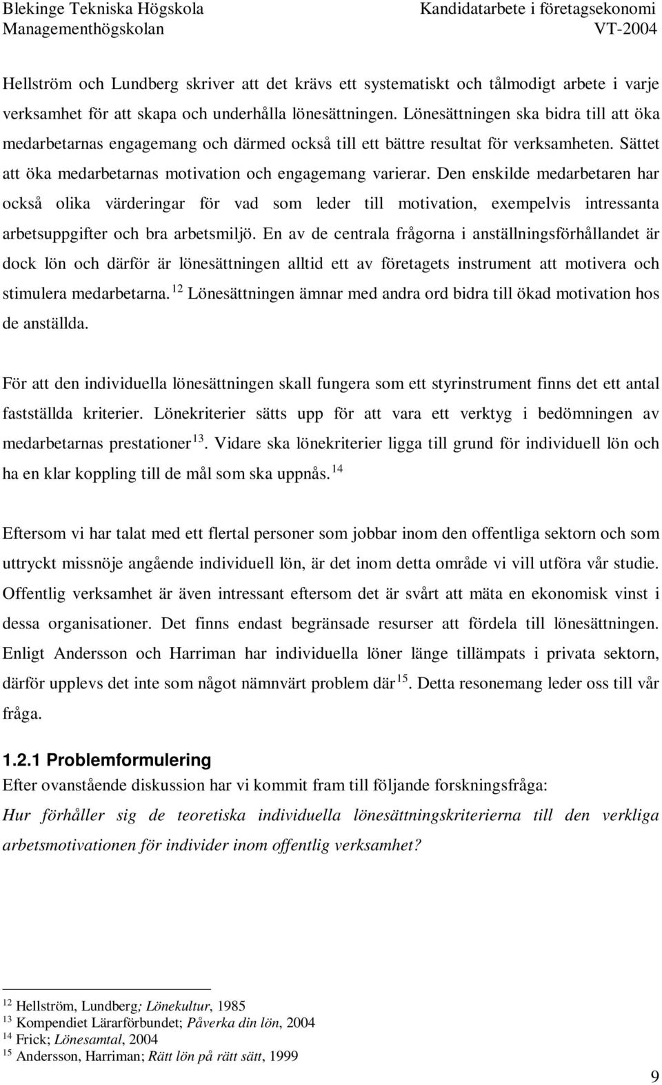 Den enskilde medarbetaren har också olika värderingar för vad som leder till motivation, exempelvis intressanta arbetsuppgifter och bra arbetsmiljö.