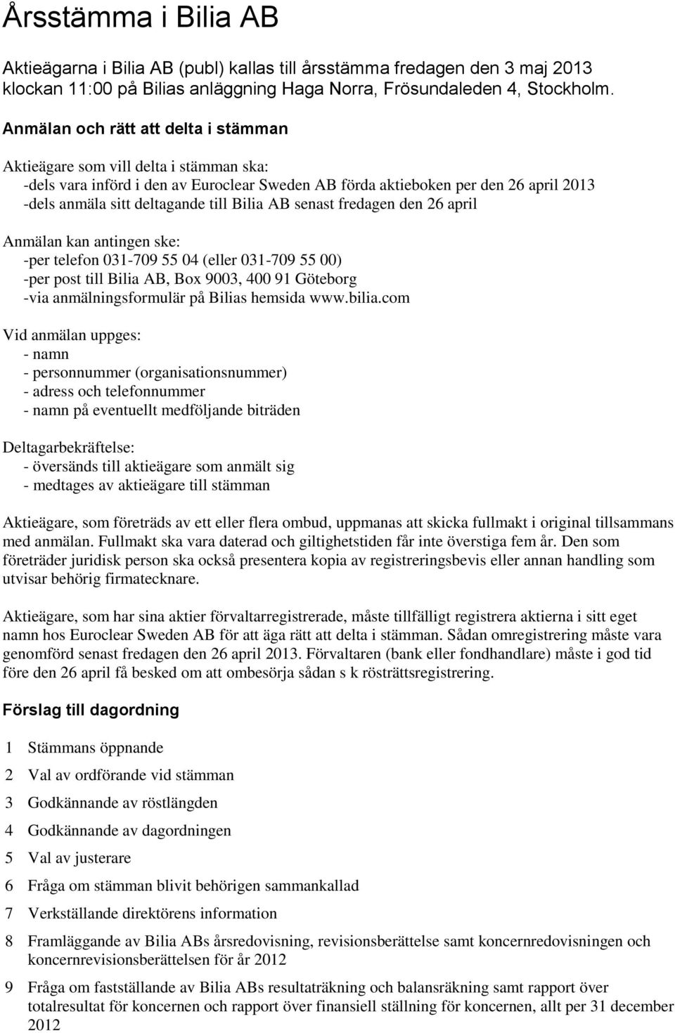 Bilia AB senast fredagen den 26 april Anmälan kan antingen ske: -per telefon 031-709 55 04 (eller 031-709 55 00) -per post till Bilia AB, Box 9003, 400 91 Göteborg -via anmälningsformulär på Bilias