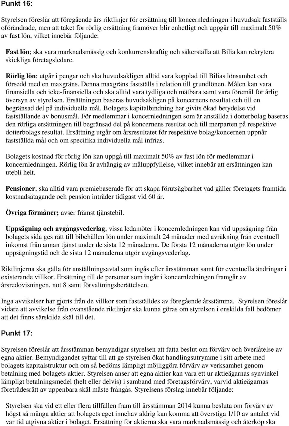 Rörlig lön; utgår i pengar och ska huvudsakligen alltid vara kopplad till Bilias lönsamhet och försedd med en maxgräns. Denna maxgräns fastställs i relation till grundlönen.