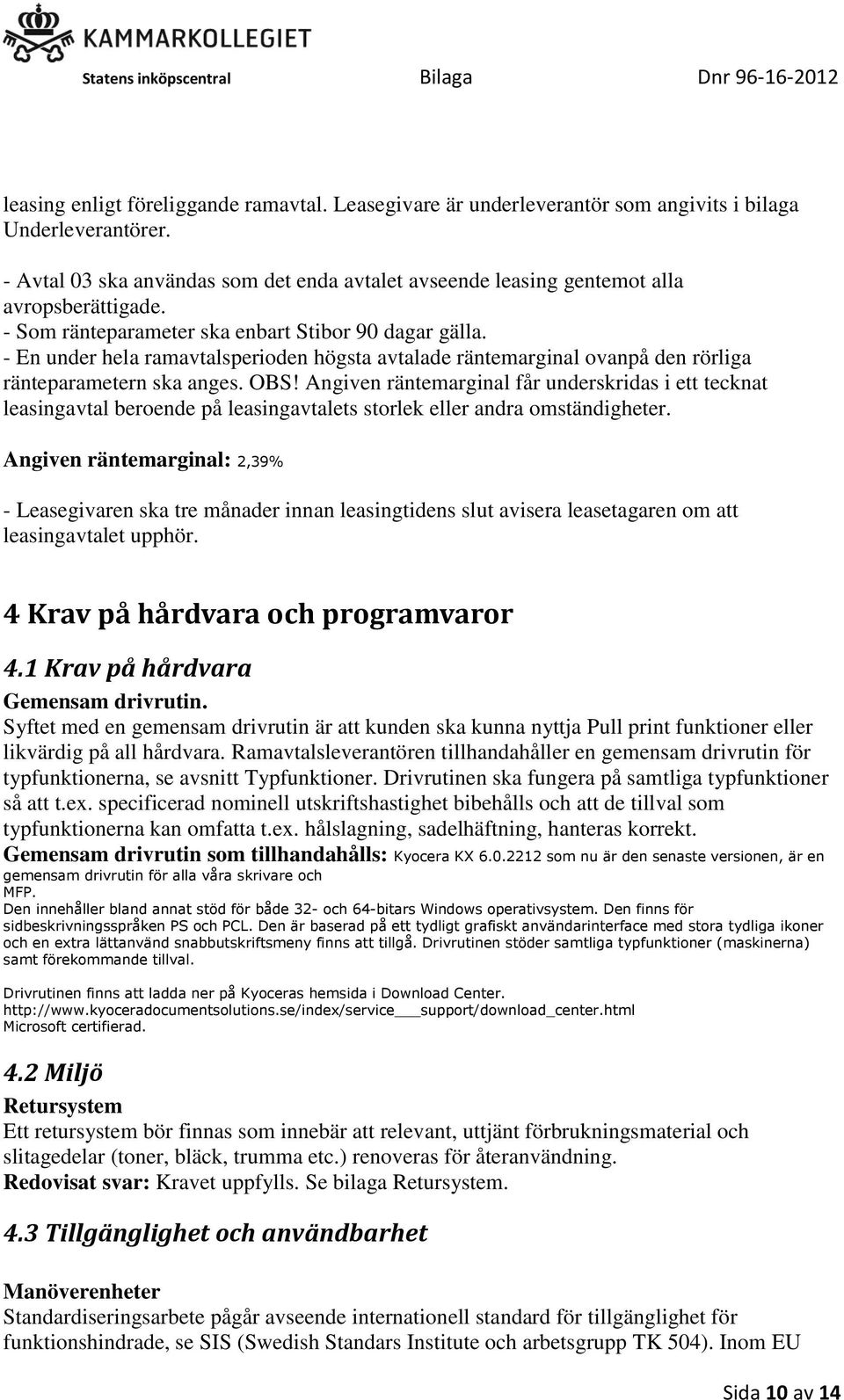 - En under hela ramavtalsperioden högsta avtalade räntemarginal ovanpå den rörliga ränteparametern ska anges. OBS!