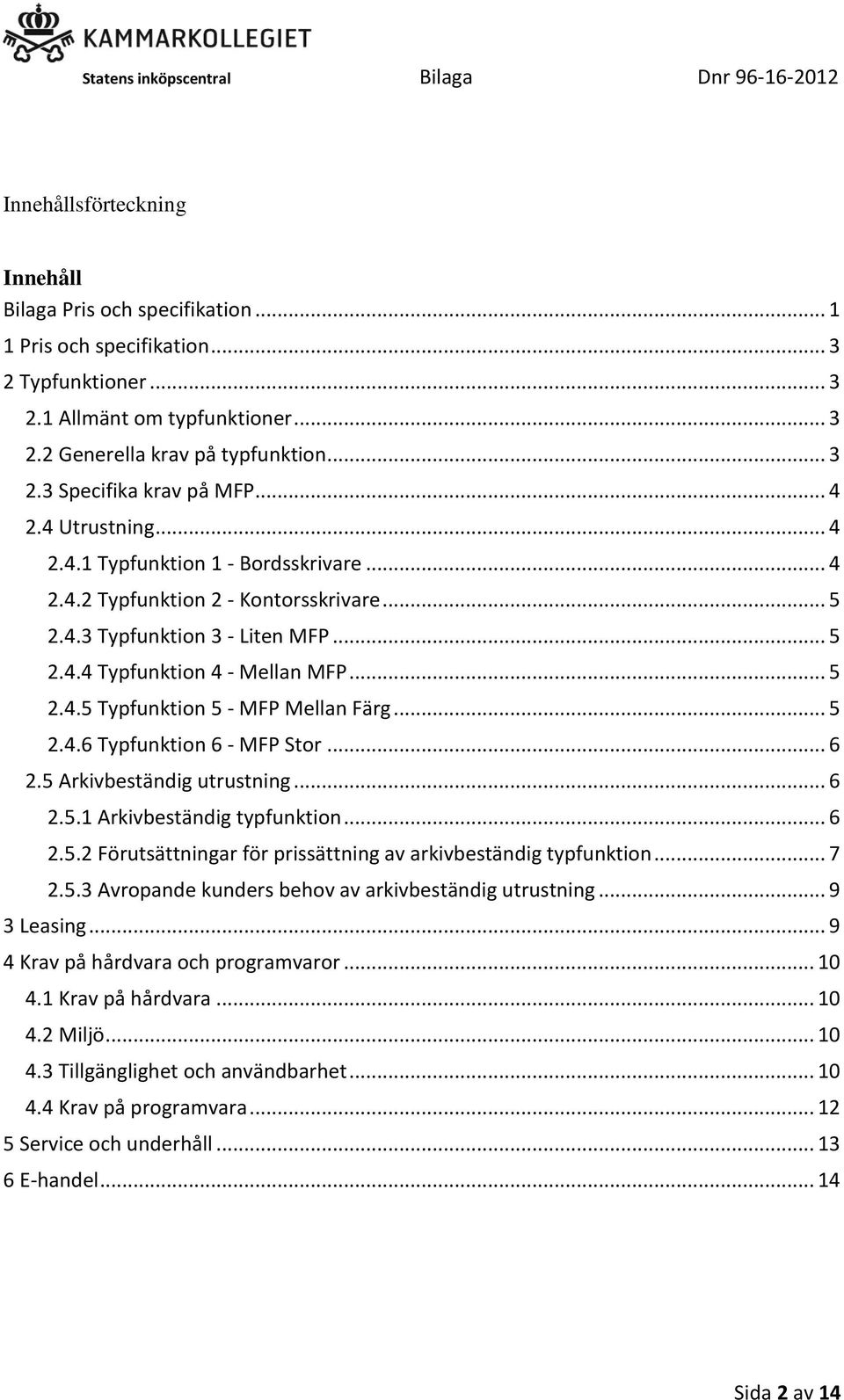 .. 5 2.4.6 Typfunktion 6 - MFP Stor... 6 2.5 Arkivbeständig utrustning... 6 2.5.1 Arkivbeständig typfunktion... 6 2.5.2 Förutsättningar för prissättning av arkivbeständig typfunktion... 7 2.5.3 Avropande kunders behov av arkivbeständig utrustning.