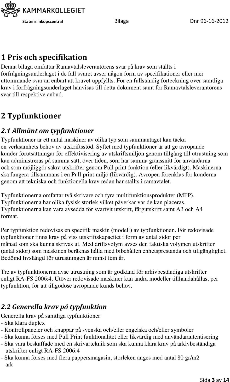 2 Typfunktioner 2.1 Allmänt om typfunktioner Typfunktioner är ett antal maskiner av olika typ som sammantaget kan täcka en verksamhets behov av utskriftsstöd.