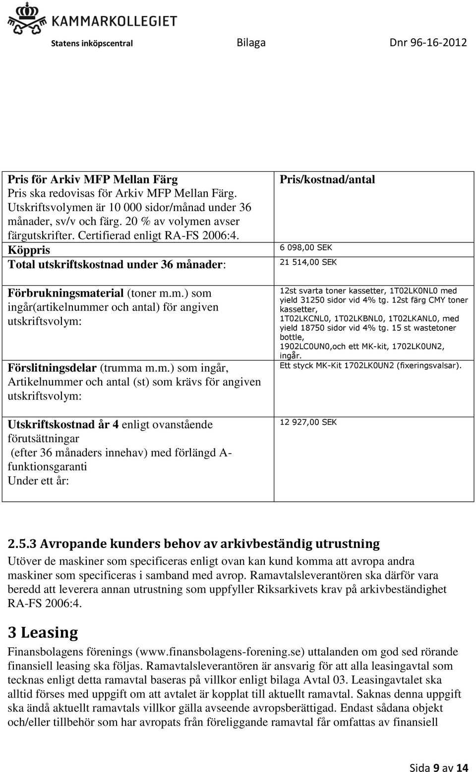 m.) som ingår, Artikelnummer och antal (st) som krävs för angiven utskriftsvolym: Utskriftskostnad år 4 enligt ovanstående förutsättningar (efter 36 månaders innehav) med förlängd A- funktionsgaranti