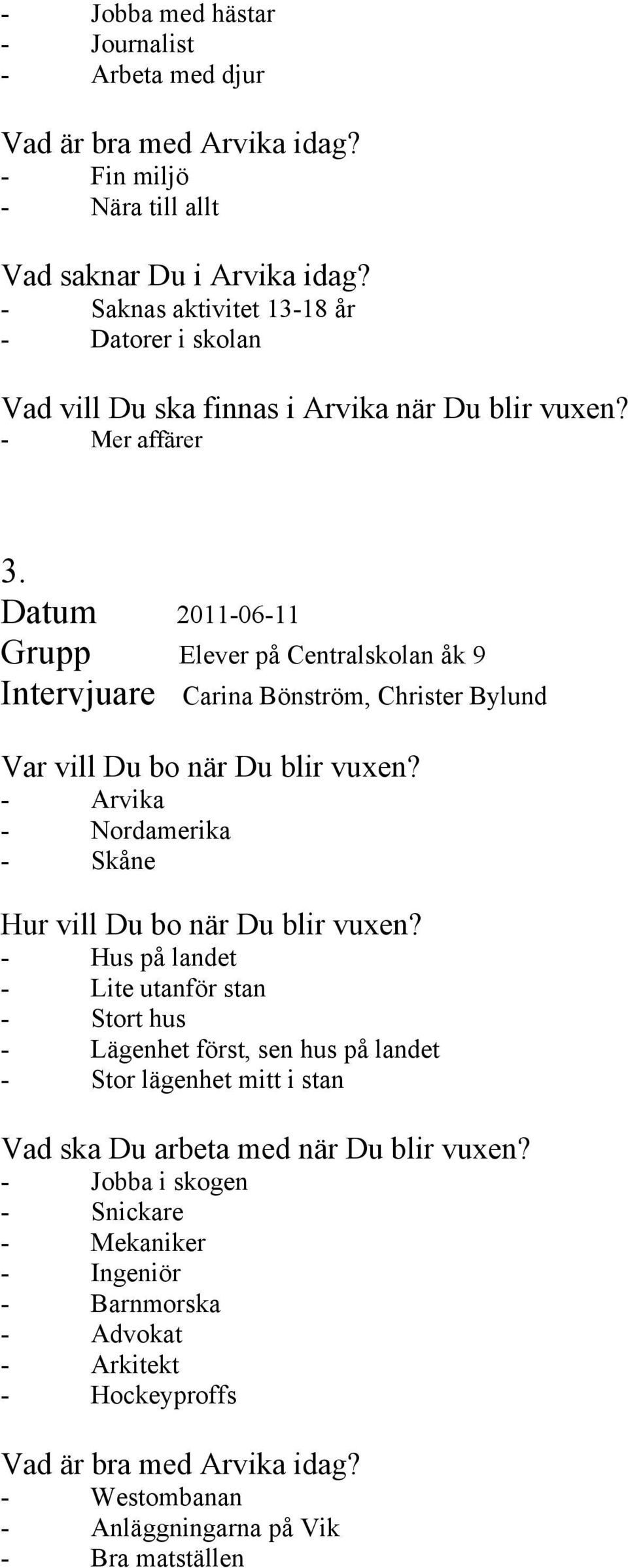 Datum 2011-06-11 Grupp Elever på Centralskolan åk 9 Intervjuare Carina Bönström, Christer Bylund Var vill Du bo när Du blir vuxen? - Arvika - Nordamerika - Skåne Hur vill Du bo när Du blir vuxen?