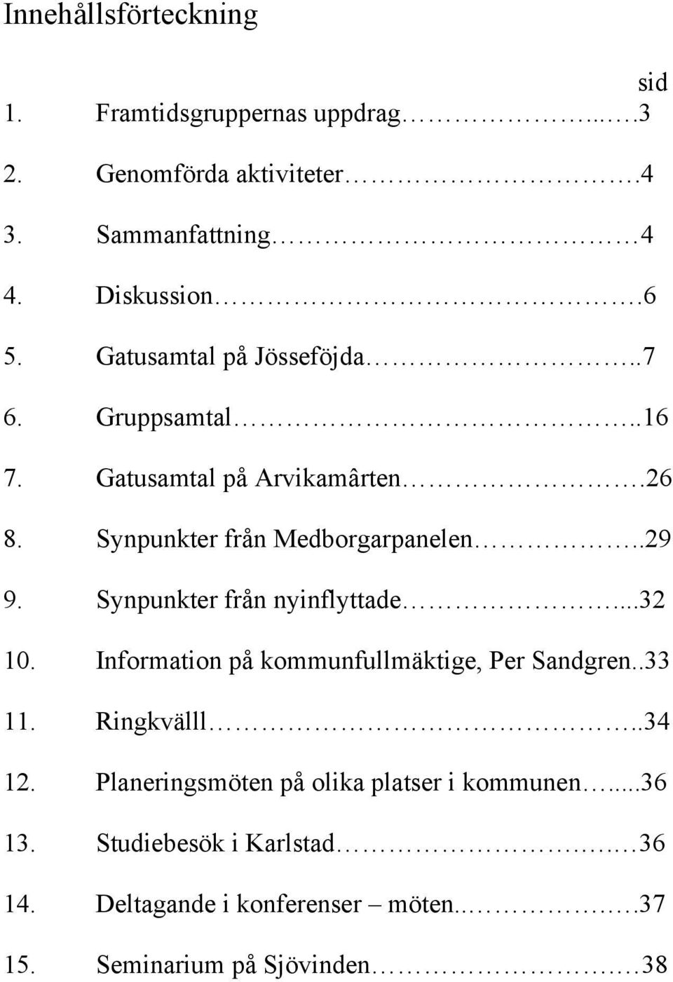 Synpunkter från nyinflyttade...32 10. Information på kommunfullmäktige, Per Sandgren..33 11. Ringkvälll..34 12.