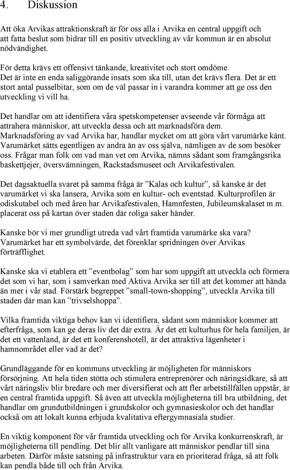 Det är ett stort antal pusselbitar, som om de väl passar in i varandra kommer att ge oss den utveckling vi vill ha.