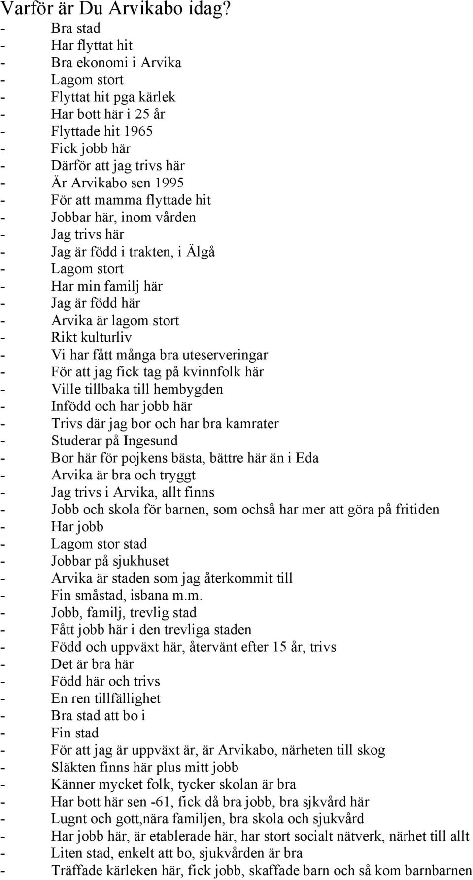 - För att mamma flyttade hit - Jobbar här, inom vården - Jag trivs här - Jag är född i trakten, i Älgå - Lagom stort - Har min familj här - Jag är född här - Arvika är lagom stort - Rikt kulturliv -