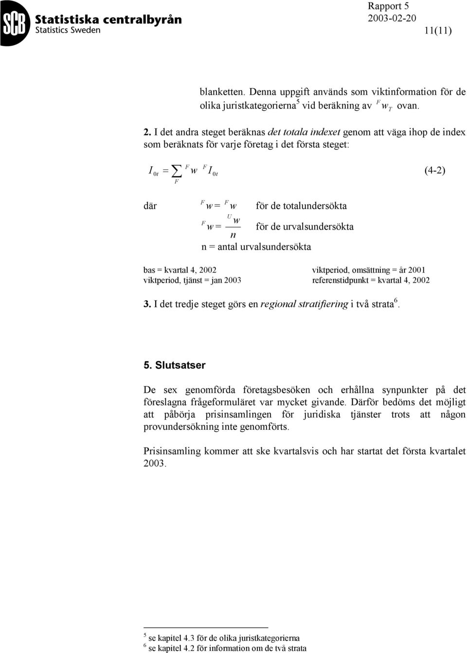 F w= för de urvalsundersökta n n = antal urvalsundersökta bas = kvartal 4, 2002 viktperiod, omsättning = år 2001 viktperiod, tjänst = jan 2003 referenstidpunkt = kvartal 4, 2002 3.