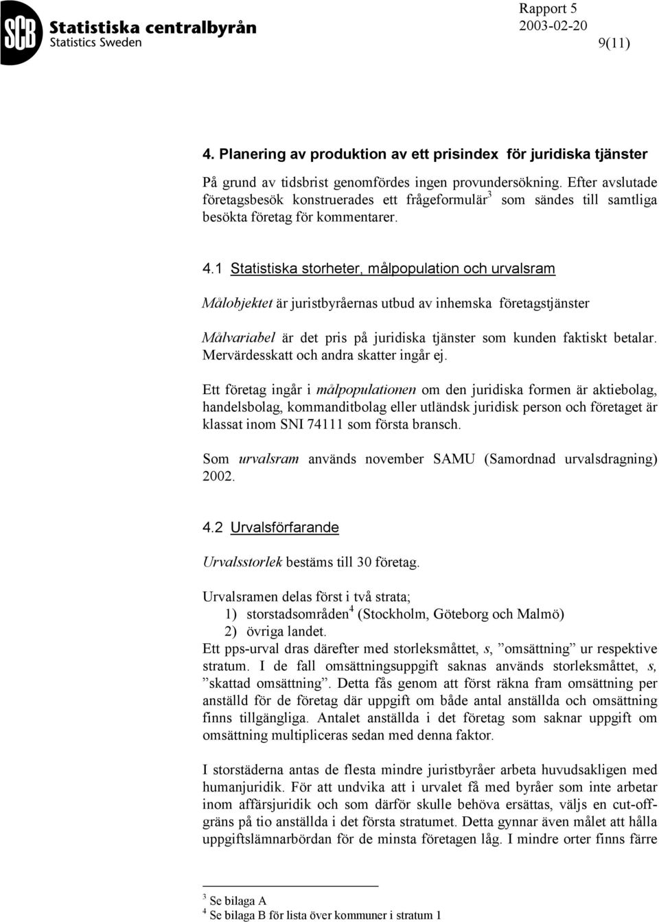 1 Statistiska storheter, målpopulation och urvalsram Målobjektet är juristbyråernas utbud av inhemska företagstjänster Målvariabel är det pris på juridiska tjänster som kunden faktiskt betalar.