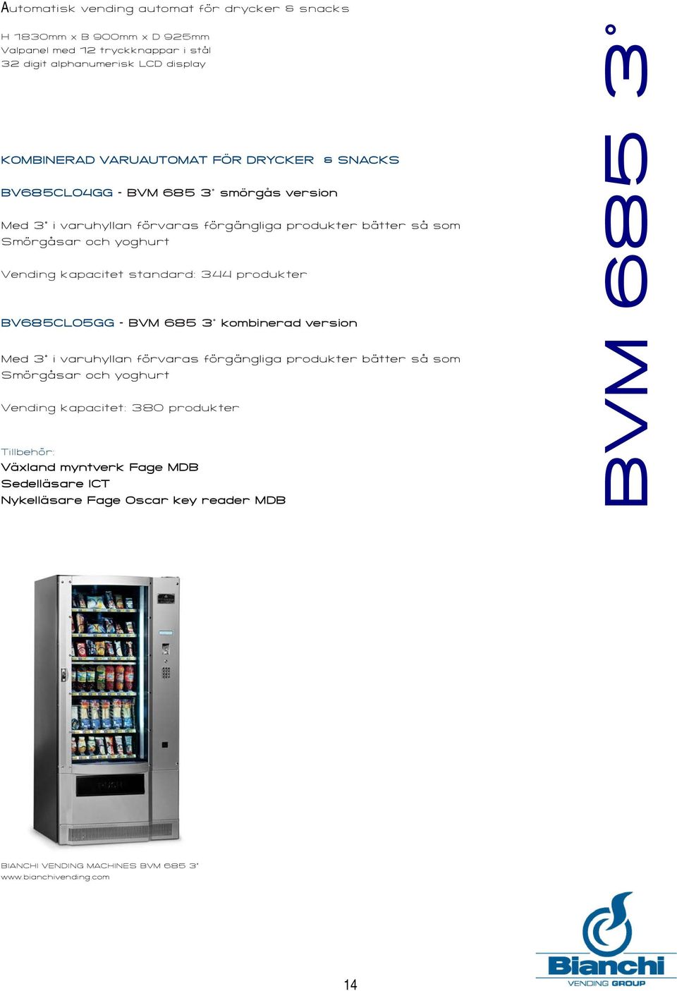 Vending kapacitet standard: 344 produkter BV685CL05GG BVM 685 3 kombinerad version Med 3 i varuhyllan förvaras förgängliga produkter bätter så som Smörgåsar och