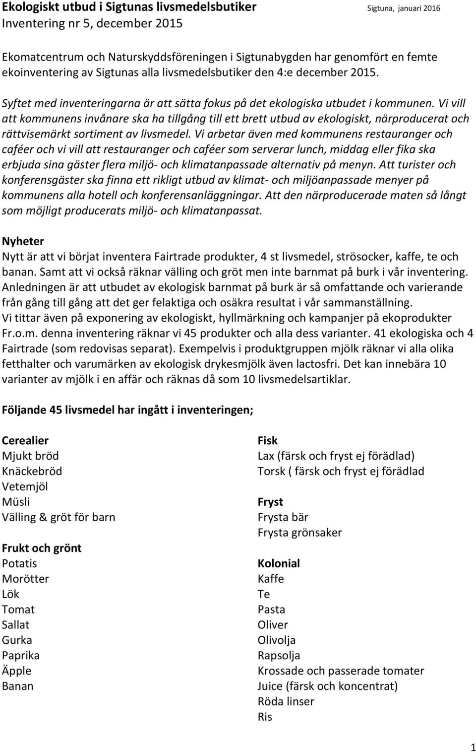 Vi vill att kommunens invånare ska ha tillgång till ett brett utbud av ekologiskt, närproducerat och rättvisemärkt sortiment av livsmedel.