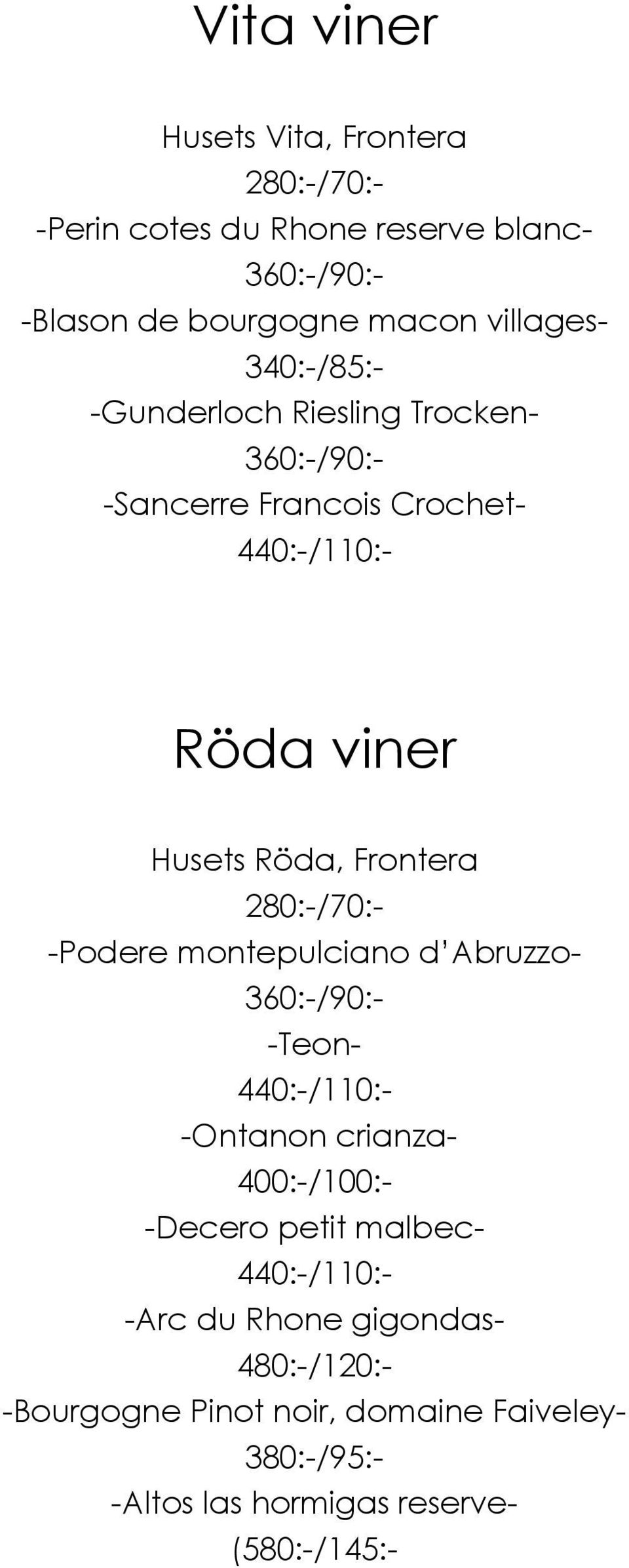 280:-/70:- -Podere montepulciano d Abruzzo- 360:-/90:- -Teon- 440:-/110:- -Ontanon crianza- 400:-/100:- -Decero petit malbec-