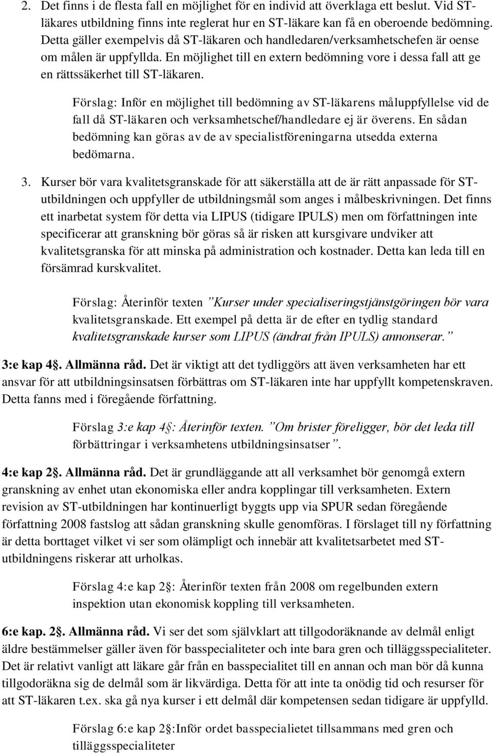 Förslag: Inför en möjlighet till bedömning av ST-läkarens måluppfyllelse vid de fall då ST-läkaren och verksamhetschef/handledare ej är överens.