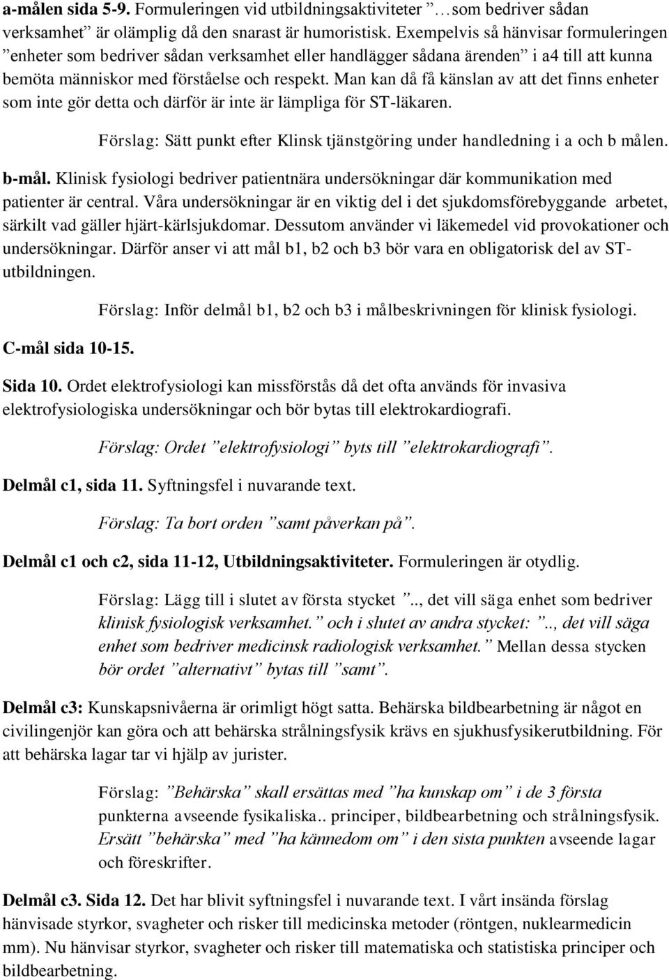 Man kan då få känslan av att det finns enheter som inte gör detta och därför är inte är lämpliga för ST-läkaren. Förslag: Sätt punkt efter Klinsk tjänstgöring under handledning i a och b målen. b-mål.