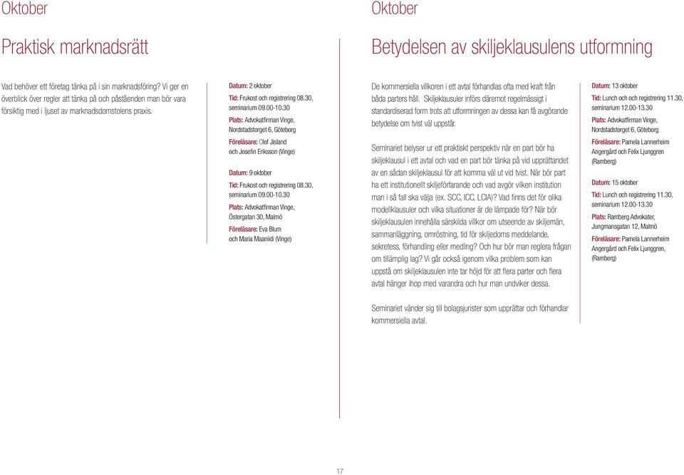 30 Plats: Advokatfirman Vinge, Nordstadstorget 6, Göteborg Föreläsare: Olof Jisland och Josefin Eriksson (Vinge) De kommersiella villkoren i ett avtal förhandlas ofta med kraft från båda parters håll.