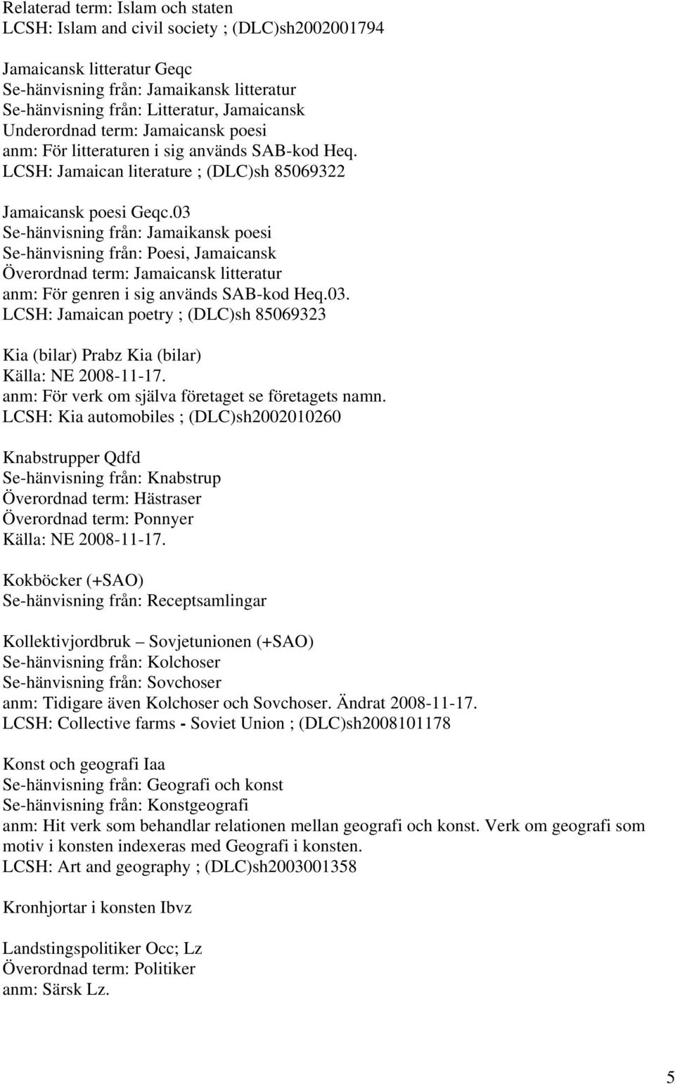 03 Se-hänvisning från: Jamaikansk poesi Se-hänvisning från: Poesi, Jamaicansk Överordnad term: Jamaicansk litteratur anm: För genren i sig används SAB-kod Heq.03. LCSH: Jamaican poetry ; (DLC)sh 85069323 Kia (bilar) Prabz Kia (bilar) anm: För verk om själva företaget se företagets namn.