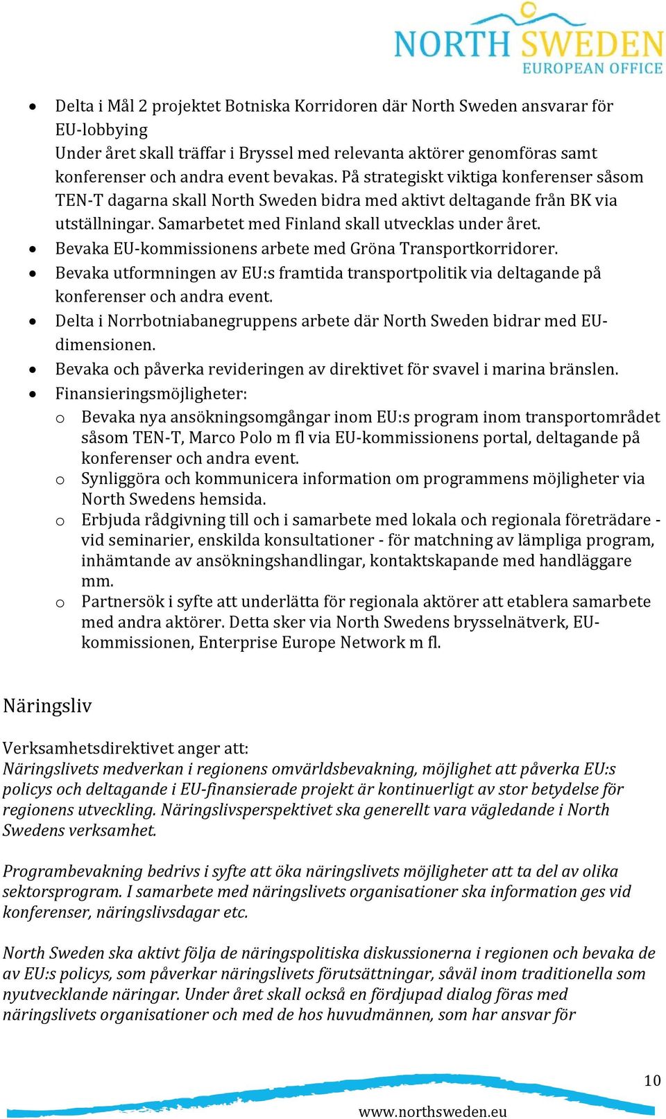 Bevaka EU kommissionens arbete med Gröna Transportkorridorer. Bevaka utformningen av EU:s framtida transportpolitik via deltagande på konferenser och andra event.