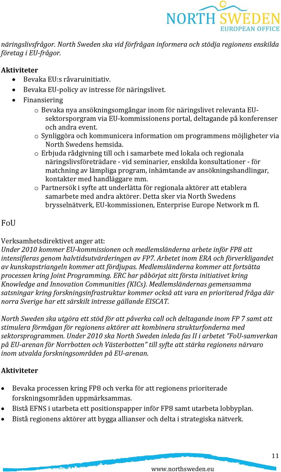 o Synliggöra och kommunicera information om programmens möjligheter via North Swedens hemsida.