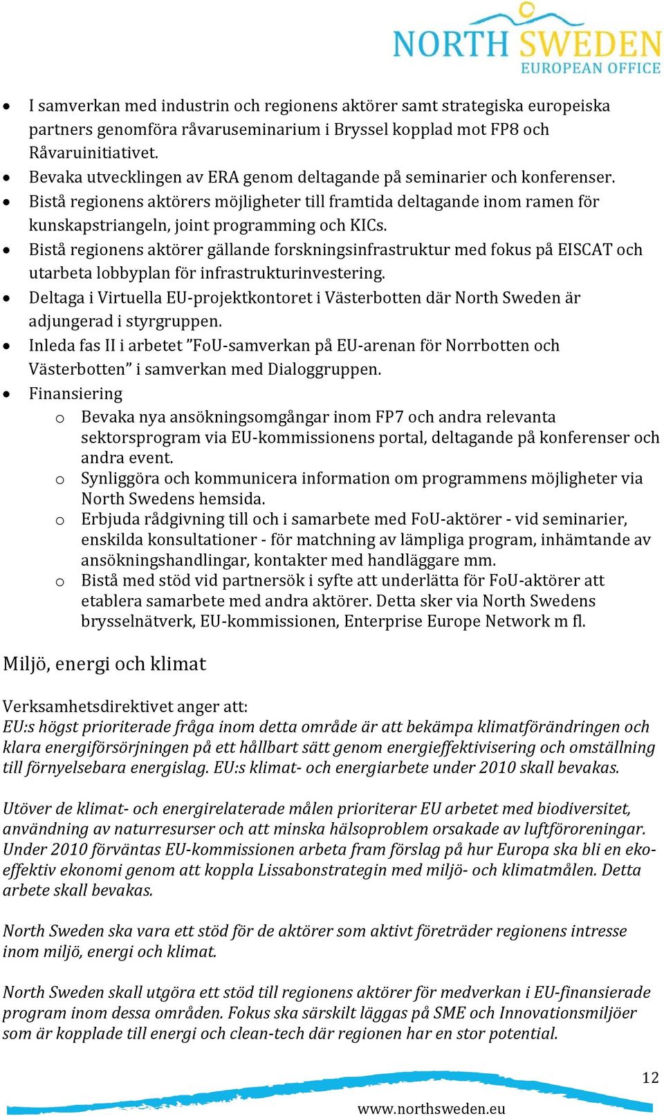 Bistå regionens aktörer gällande forskningsinfrastruktur med fokus på EISCAT och utarbeta lobbyplan för infrastrukturinvestering.