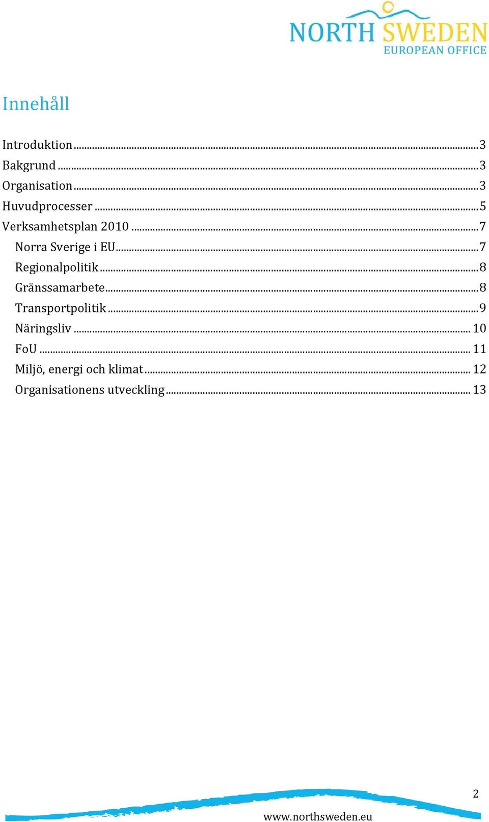 .. 7 Regionalpolitik... 8 Gränssamarbete... 8 Transportpolitik.