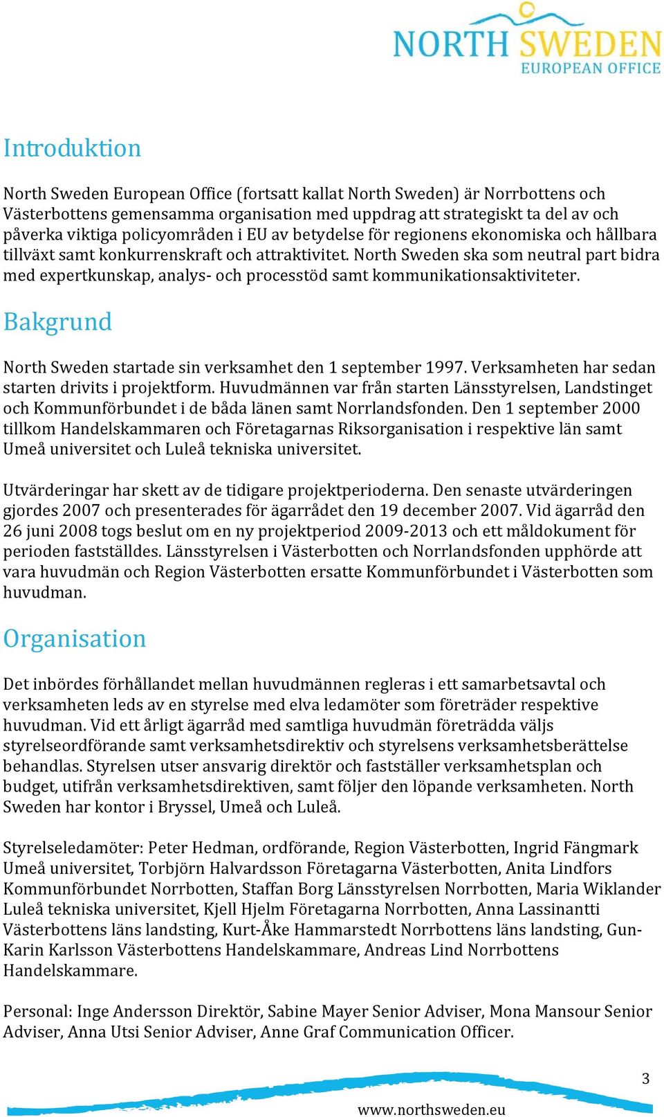North Sweden ska som neutral part bidra med expertkunskap, analys och processtöd samt kommunikationsaktiviteter. Bakgrund North Sweden startade sin verksamhet den 1 september 1997.