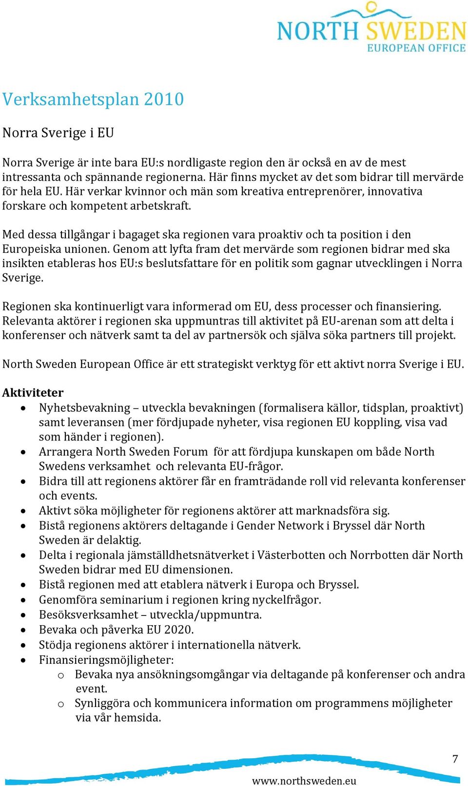 Med dessa tillgångar i bagaget ska regionen vara proaktiv och ta position i den Europeiska unionen.