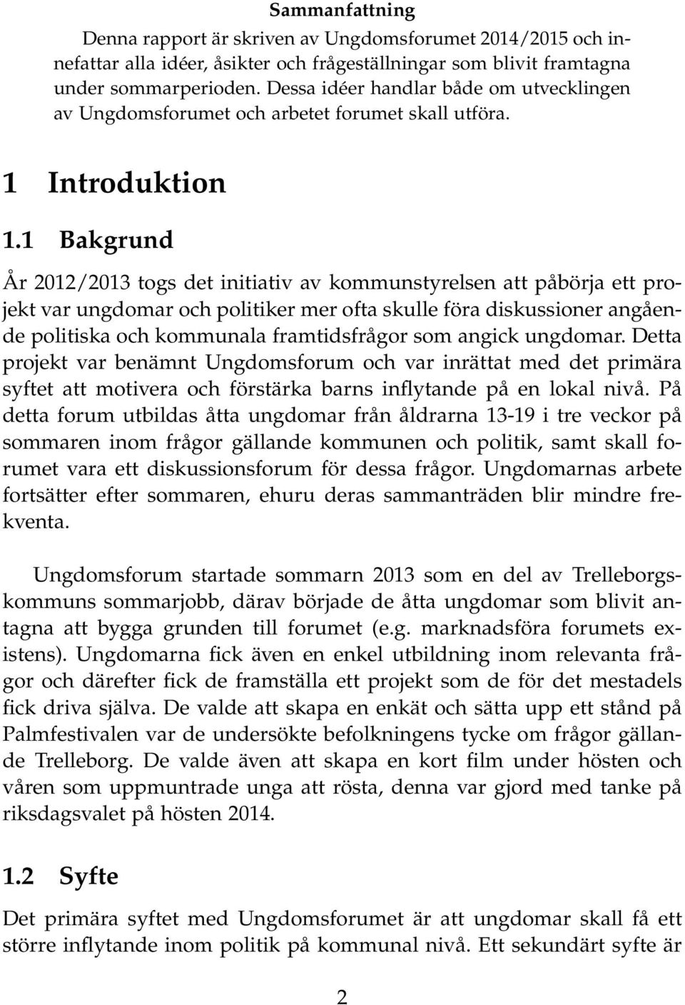 1 Bakgrund År 2012/2013 togs det initiativ av kommunstyrelsen att påbörja ett projekt var ungdomar och politiker mer ofta skulle föra diskussioner angående politiska och kommunala framtidsfrågor som