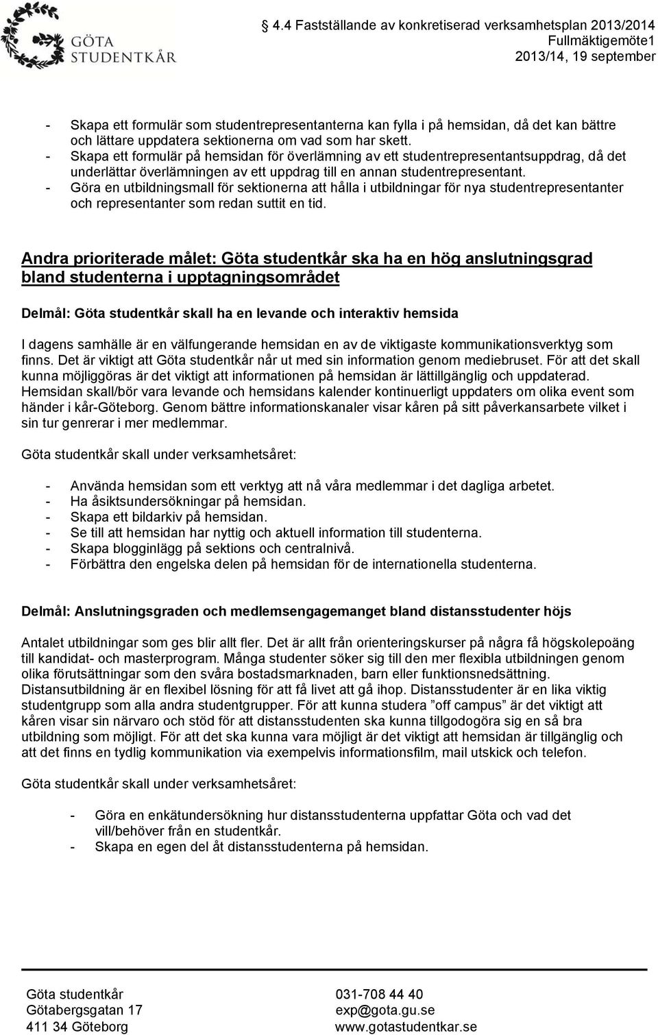 - Göra en utbildningsmall för sektionerna att hålla i utbildningar för nya studentrepresentanter och representanter som redan suttit en tid.