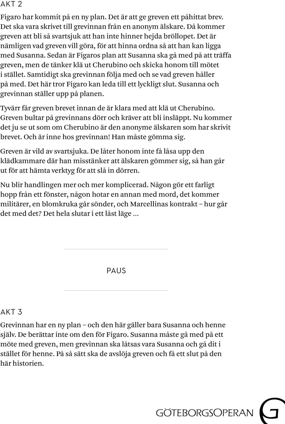 Sedan är Figaros plan att Susanna ska gå med på att träffa greven, men de tänker klä ut Cherubino och skicka honom till mötet i stället.