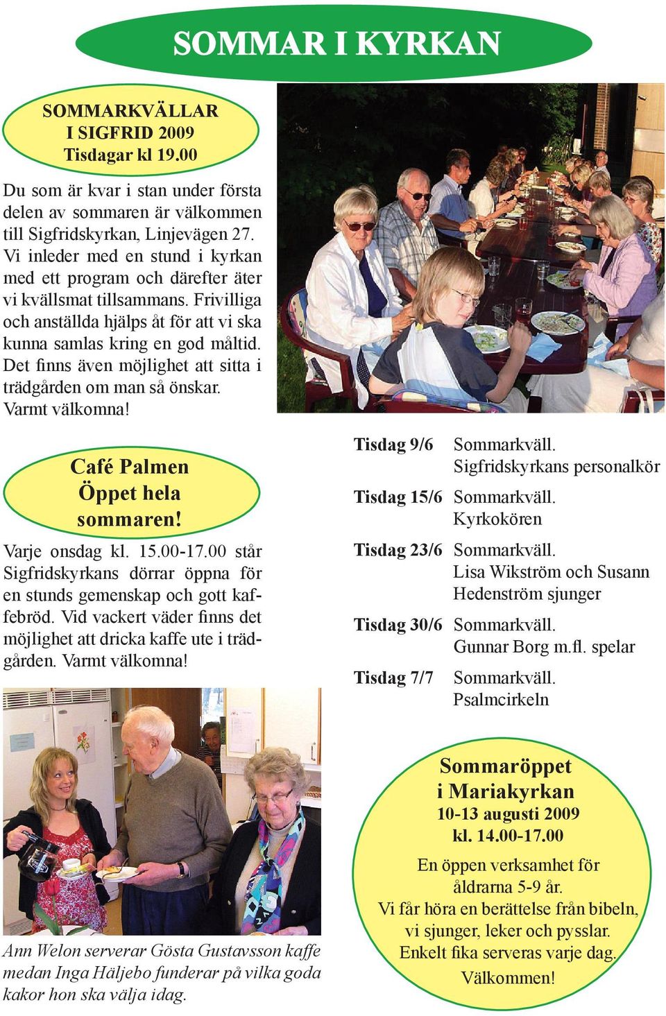 Det finns även möjlighet att sitta i trädgården om man så önskar. Varmt välkomna! Café Palmen Öppet hela sommaren! Varje onsdag kl. 15.00-17.