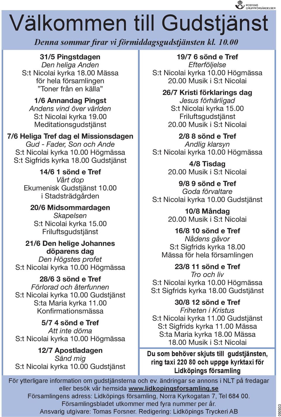 00 Meditationsgudstjänst 7/6 Heliga Tref dag el Missionsdagen Gud - Fader, Son och Ande S:t Sigfrids kyrka 18.00 Gudstjänst 14/6 1 sönd e Tref Vårt dop Ekumenisk Gudstjänst 10.