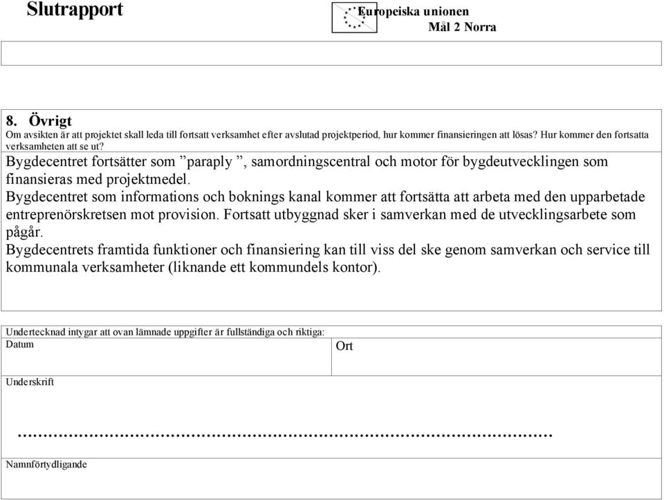 Bygdecentret som informations och boknings kanal kommer att fortsätta att arbeta med den upparbetade entreprenörskretsen mot provision.