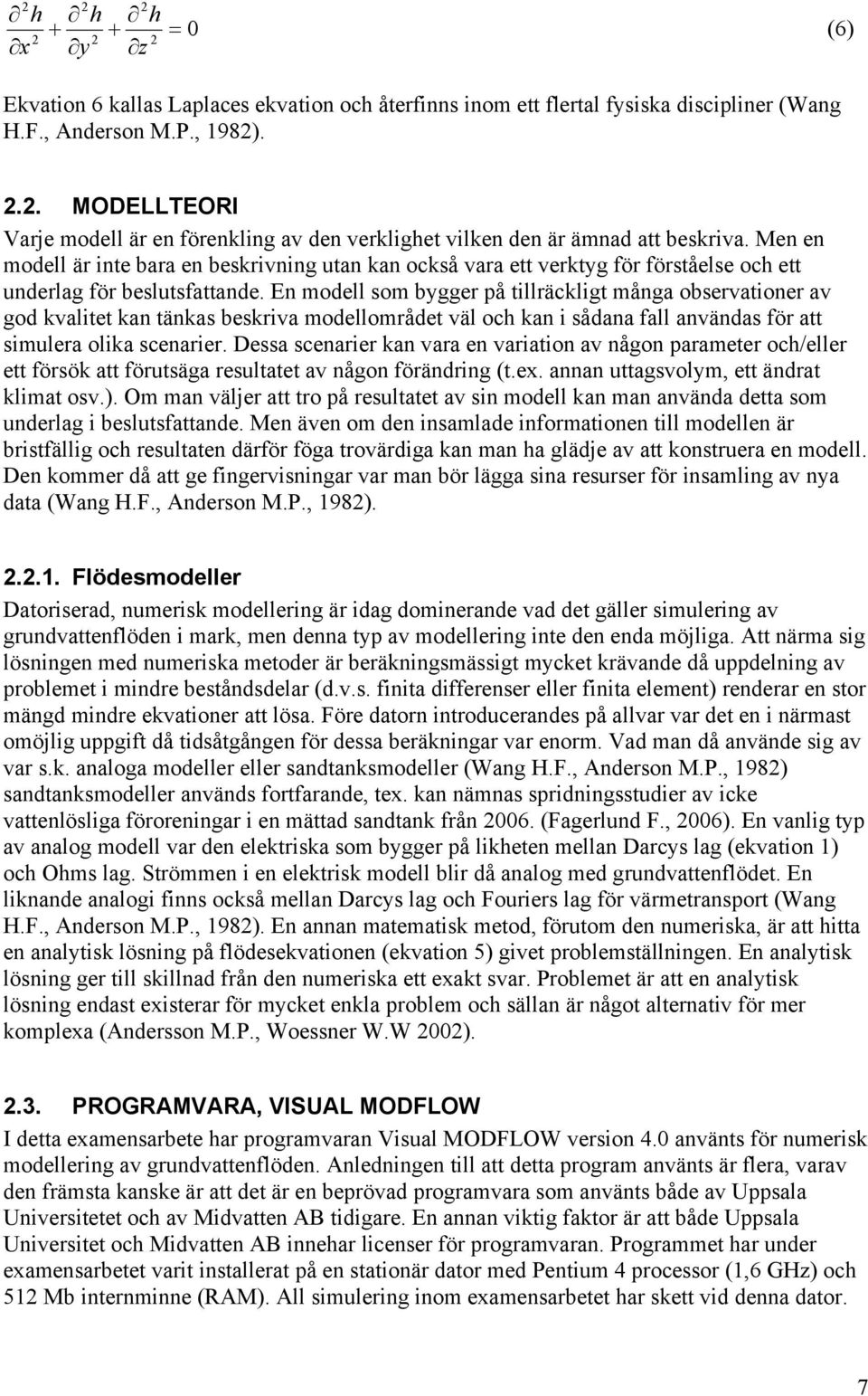 En modell som bygger på tillräckligt många observationer av god kvalitet kan tänkas beskriva modellområdet väl och kan i sådana fall användas för att simulera olika scenarier.