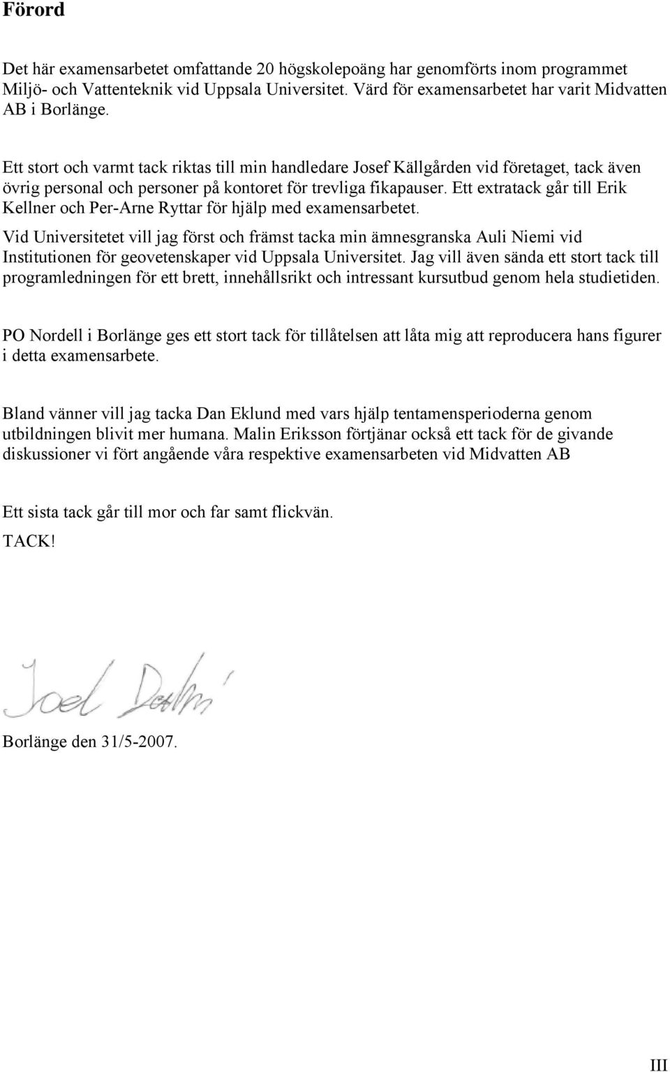 Ett extratack går till Erik Kellner och Per-Arne Ryttar för hjälp med examensarbetet.