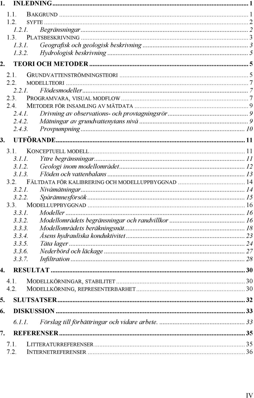 .. 9 2.4.2. Mätningar av grundvattenytans nivå... 9 2.4.3. Provpumpning... 10 3. UTFÖRANDE... 11 3.1. KONCEPTUELL MODELL... 11 3.1.1. Yttre begränsningar... 11 3.1.2. Geologi inom modellområdet... 12 3.