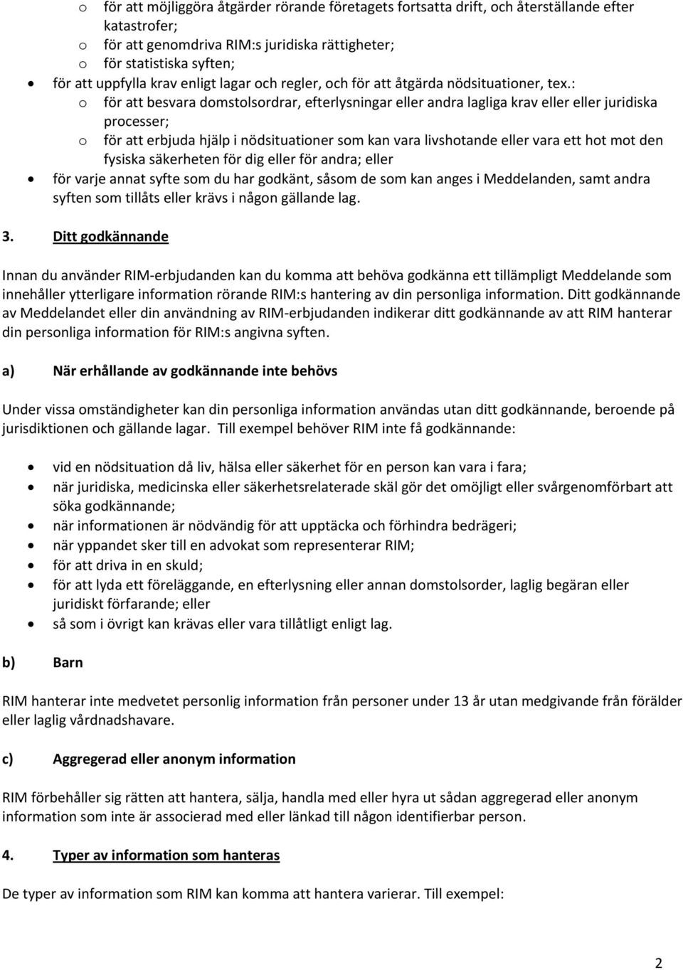 : o för att besvara domstolsordrar, efterlysningar eller andra lagliga krav eller eller juridiska processer; o för att erbjuda hjälp i nödsituationer som kan vara livshotande eller vara ett hot mot