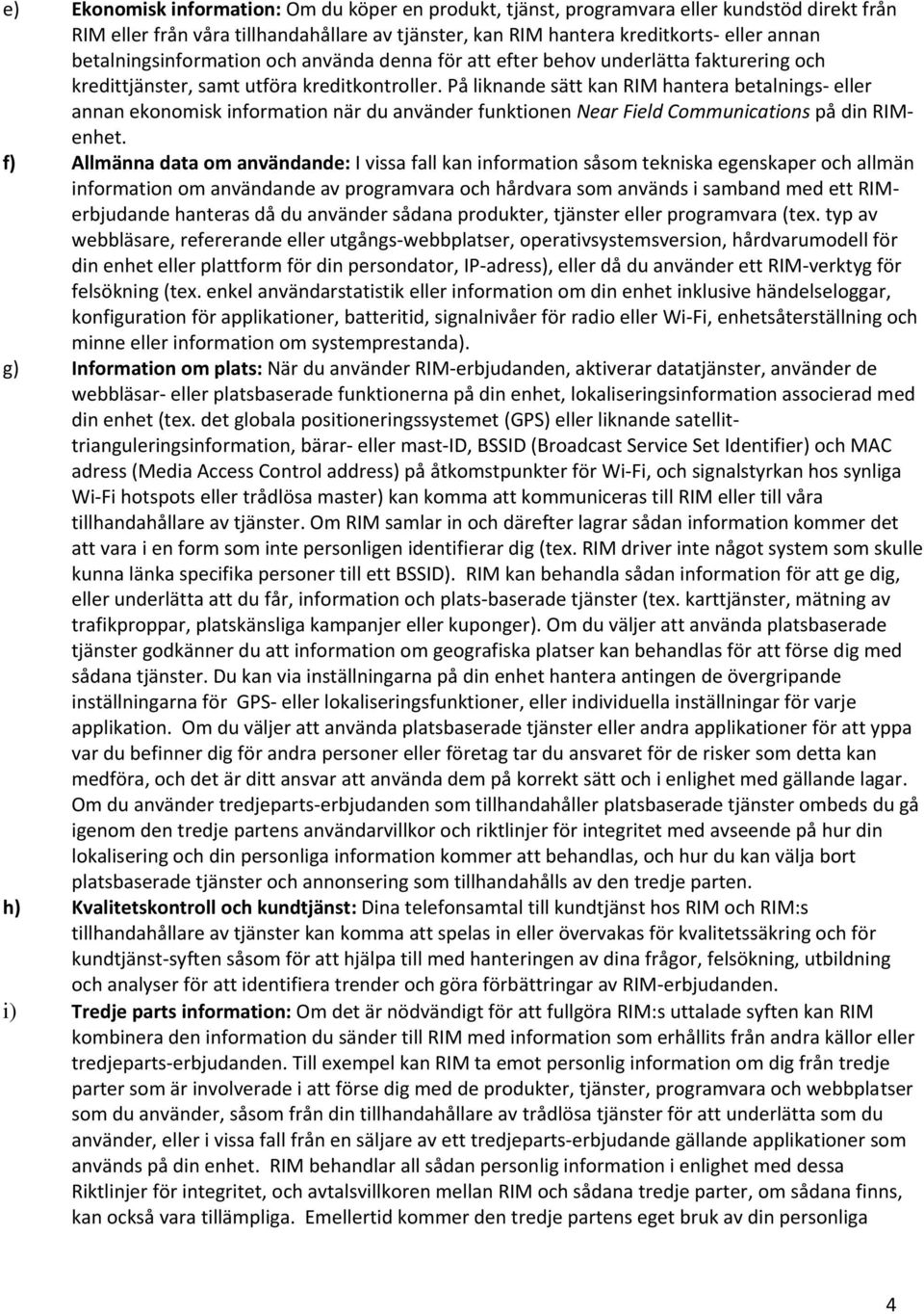 På liknande sätt kan RIM hantera betalnings- eller annan ekonomisk information när du använder funktionen Near Field Communications på din RIMenhet.