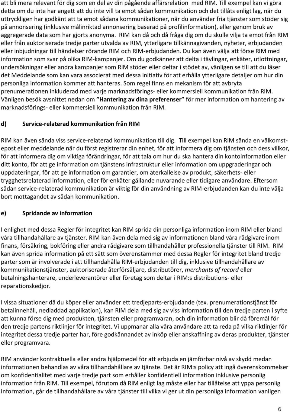 du använder fria tjänster som stöder sig på annonsering (inklusive målinriktad annonsering baserad på profilinformation), eller genom bruk av aggregerade data som har gjorts anonyma.