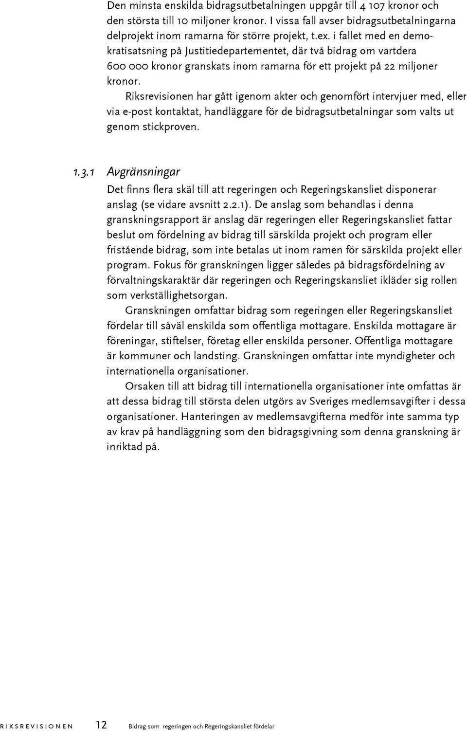 Riksrevisionen har gått igenom akter och genomfört intervjuer med, eller via e-post kontaktat, handläggare för de bidragsutbetalningar som valts ut genom stickproven. 1.3.