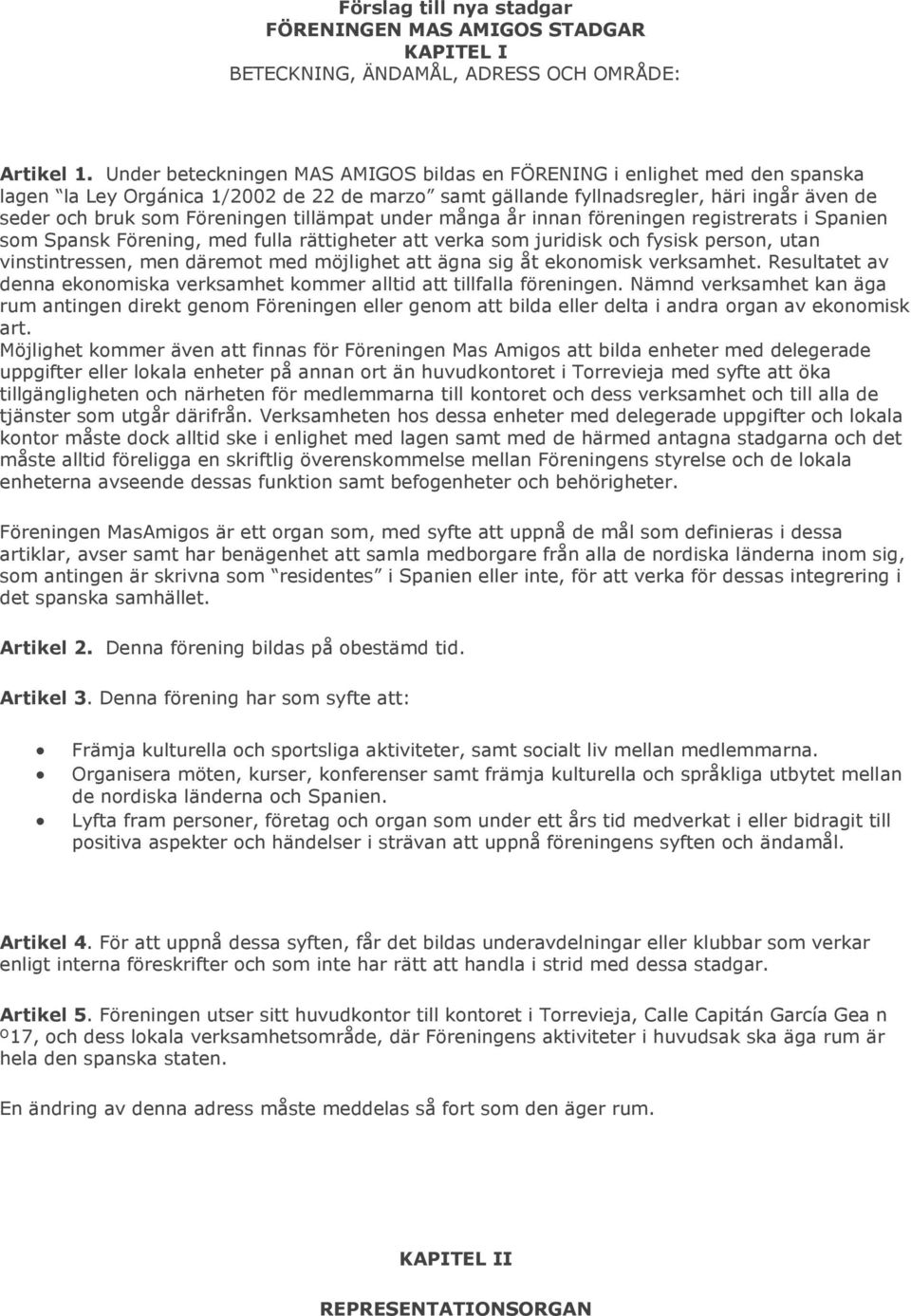 tillämpat under många år innan föreningen registrerats i Spanien som Spansk Förening, med fulla rättigheter att verka som juridisk och fysisk person, utan vinstintressen, men däremot med möjlighet