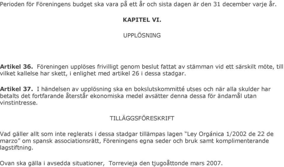 I händelsen av upplösning ska en bokslutskommitté utses och när alla skulder har betalts det fortfarande återstår ekonomiska medel avsätter denna dessa för ändamål utan vinstintresse.