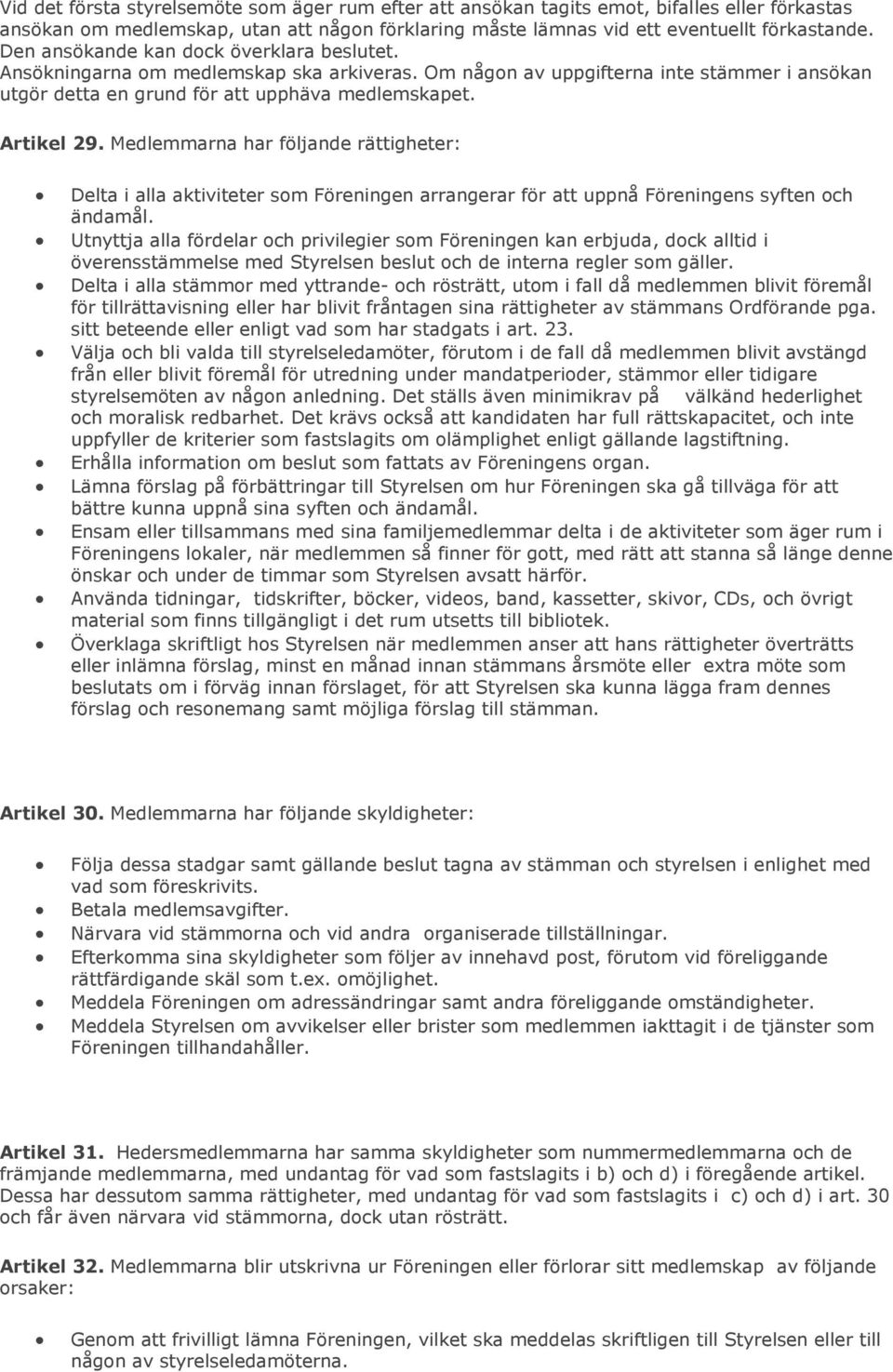 Medlemmarna har följande rättigheter: Delta i alla aktiviteter som Föreningen arrangerar för att uppnå Föreningens syften och ändamål.