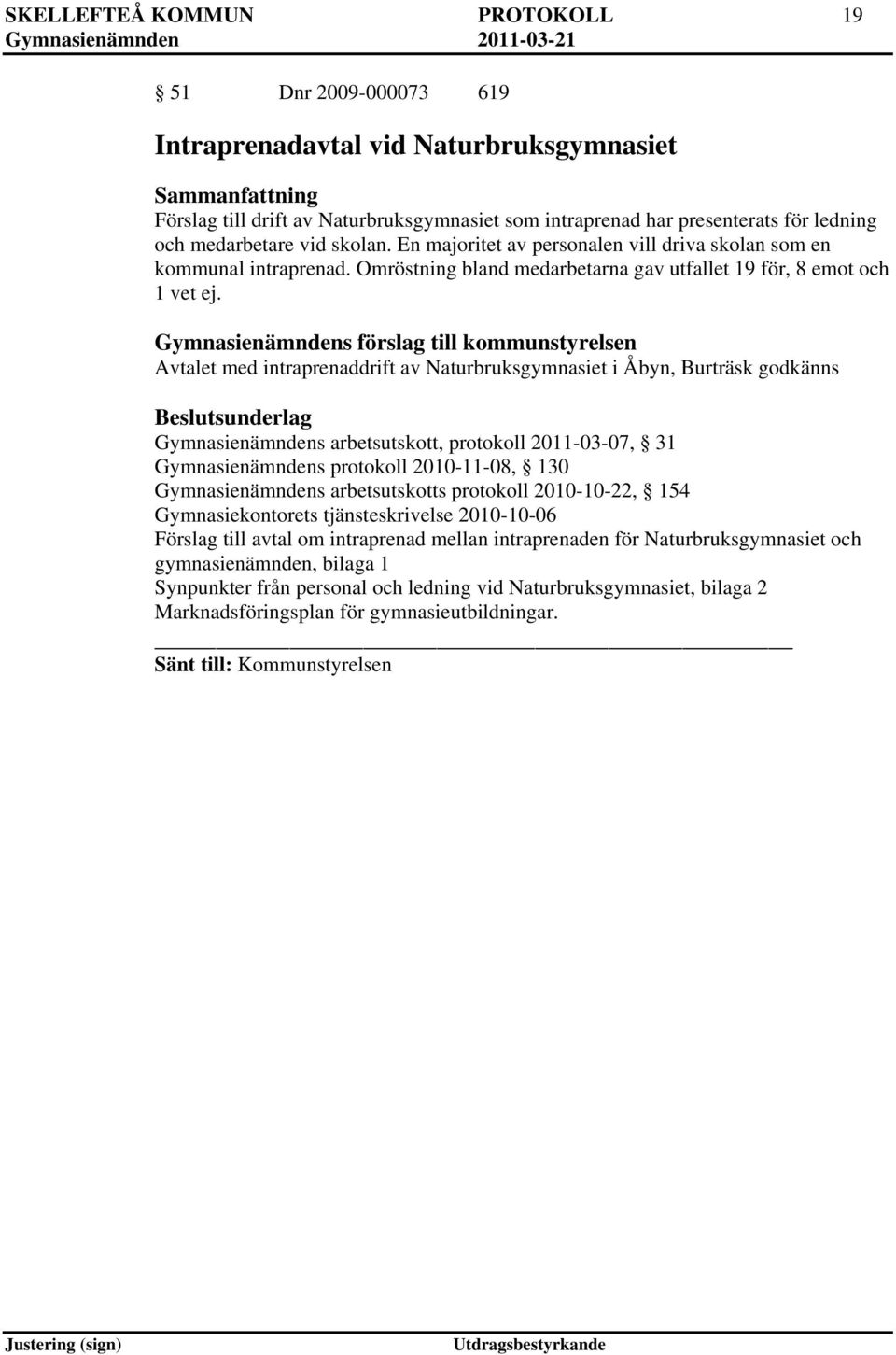 Gymnasienämndens förslag till kommunstyrelsen Avtalet med intraprenaddrift av Naturbruksgymnasiet i Åbyn, Burträsk godkänns Gymnasienämndens arbetsutskott, protokoll 2011-03-07, 31 Gymnasienämndens