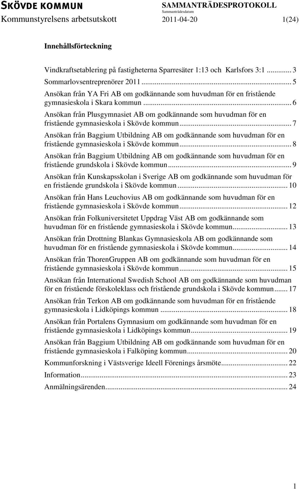 .. 6 Ansökan från Plusgymnasiet AB om godkännande som huvudman för en fristående gymnasieskola i Skövde kommun.