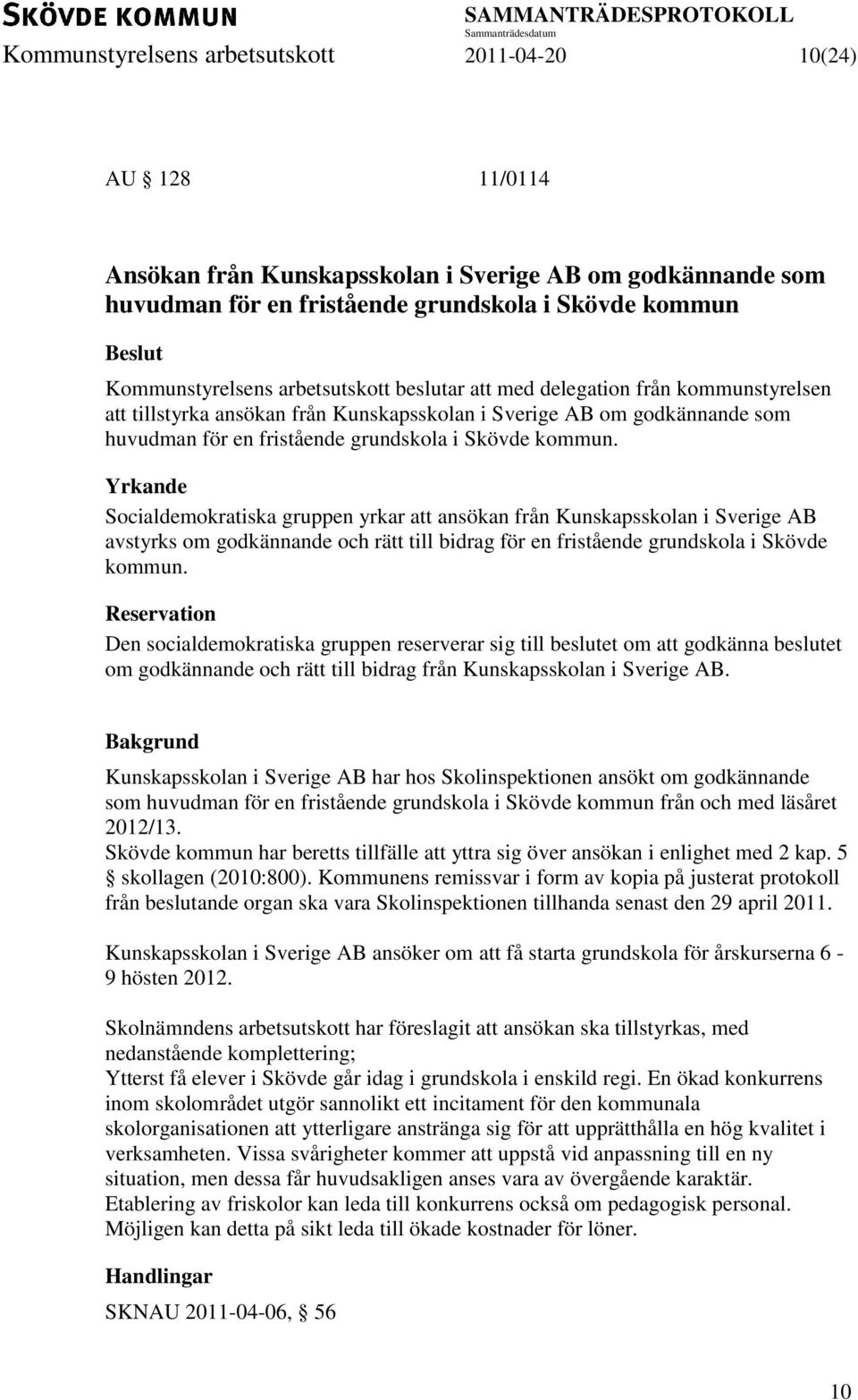 Yrkande Socialdemokratiska gruppen yrkar att ansökan från Kunskapsskolan i Sverige AB avstyrks om godkännande och rätt till bidrag för en fristående grundskola i Skövde kommun.