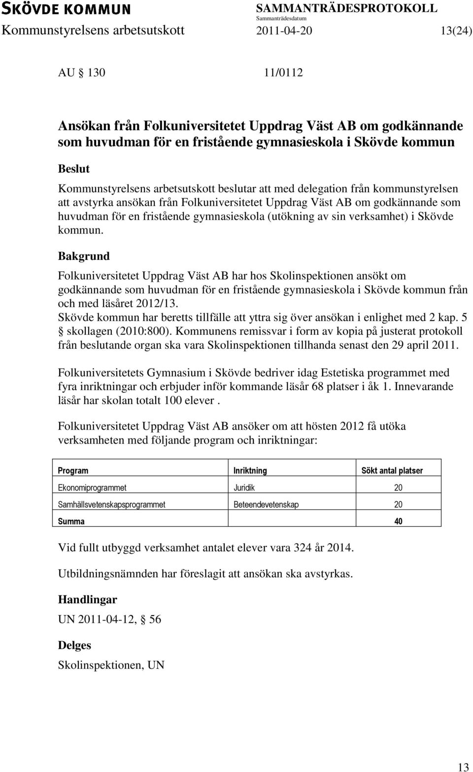 Folkuniversitetet Uppdrag Väst AB har hos Skolinspektionen ansökt om godkännande som huvudman för en fristående gymnasieskola i Skövde kommun från och med läsåret 2012/13.