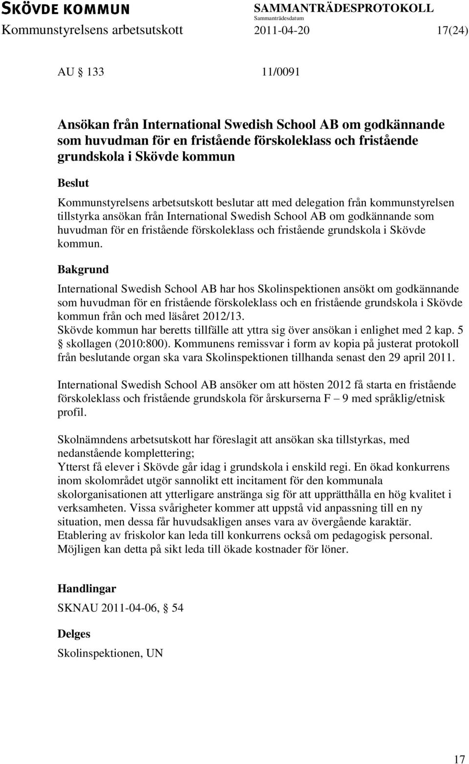 International Swedish School AB har hos Skolinspektionen ansökt om godkännande som huvudman för en fristående förskoleklass och en fristående grundskola i Skövde kommun från och med läsåret 2012/13.